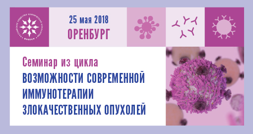 Семинар из цикла «Возможности современной иммунотерапии злокачественных опухолей» (25 мая 2018, Оренбург)