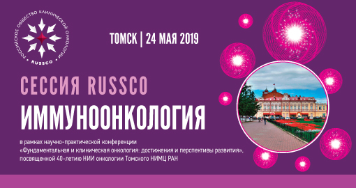 Сессия RUSSCO «Иммуноонкология» в рамках научно-практической конференции «Фундаментальная и клиническая онкология: достижения и перспективы развития» (24 мая 2019, Томск)