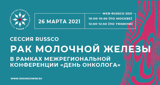 Сессия RUSSCO «Рак молочной железы» в рамках межрегиональной конференции «День онколога» (26 марта 2021, 10:00-10:50)