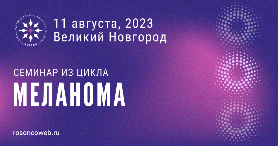 Семинар из цикла «Меланома» (11 августа 2023, Великий Новгород)